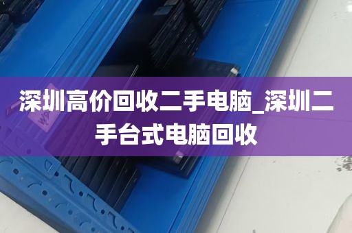 深圳高价回收二手电脑_深圳二手台式电脑回收