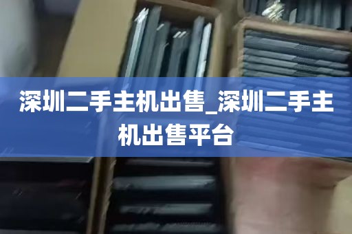 深圳二手主机出售_深圳二手主机出售平台