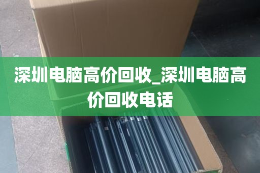 深圳电脑高价回收_深圳电脑高价回收电话
