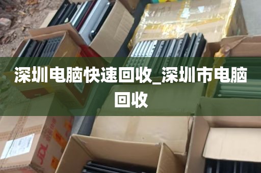深圳电脑快速回收_深圳市电脑回收