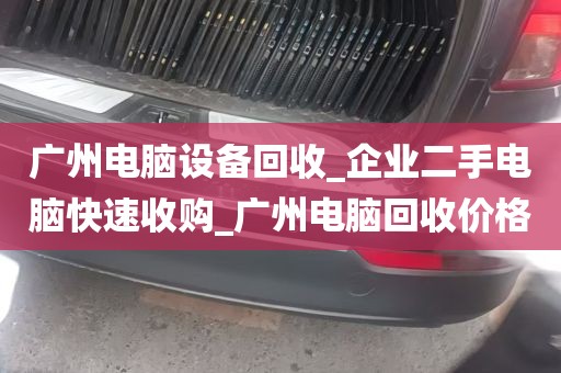 广州电脑设备回收_企业二手电脑快速收购_广州电脑回收价格