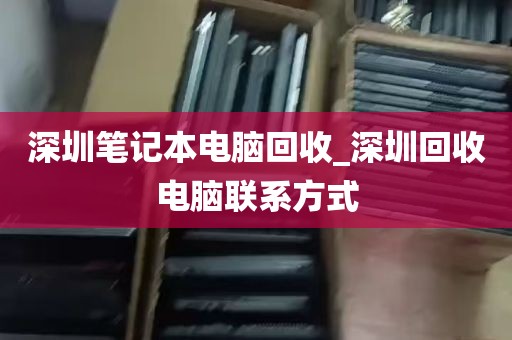 深圳笔记本电脑回收_深圳回收电脑联系方式